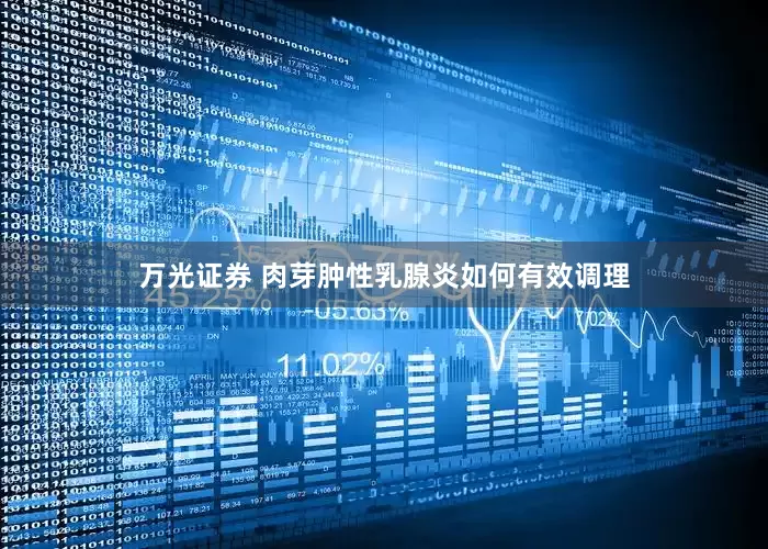 万光证券 肉芽肿性乳腺炎如何有效调理